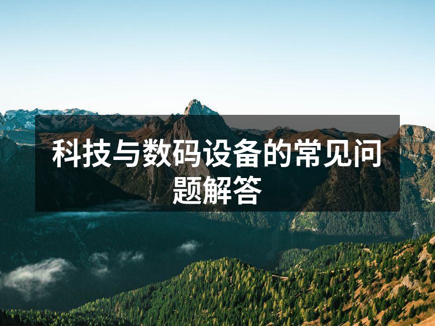 科技与数码设备的常见问题解答