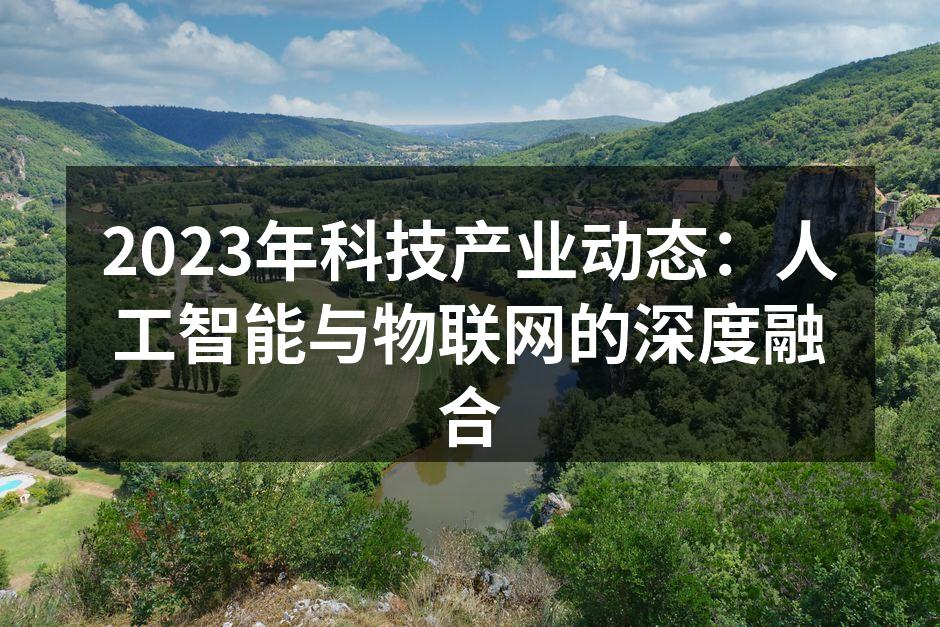 2023年科技产业动态：人工智能与物联网的深度融合